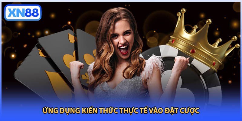 Ứng dụng kiến thức thực tế vào đặt cược